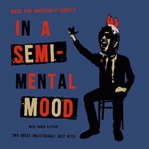 Made For Chickens By Robots - In a Semi-Mental Mood (7" Vinyl)